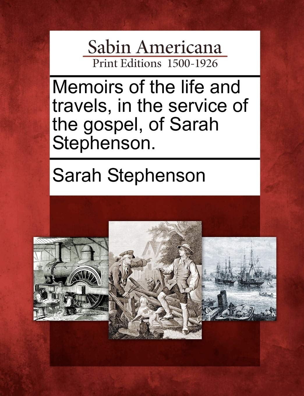 Memoirs of the Life and Travels, in the Service of the Gospel, of Sarah Stephenson. Social Sciences