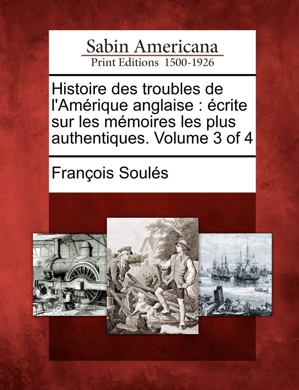 Histoire Des Troubles de L'Am Rique Anglaise: Crite Sur Les M Moires Les Plus Authentiques. Volume 3 of 4 book