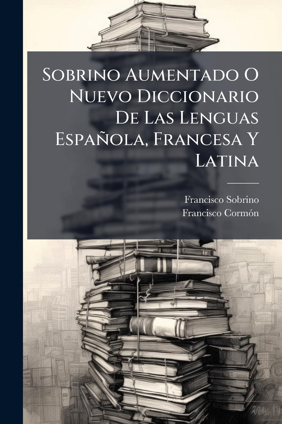 Sobrino Aumentado O Nuevo Diccionario De Las Lenguas Española, Francesa Y Latina: Compuesto De Los Mejores Diccionarios Que Hasta Ahora Han Salido À ... El Español Explicado Por El Francès Y El... book