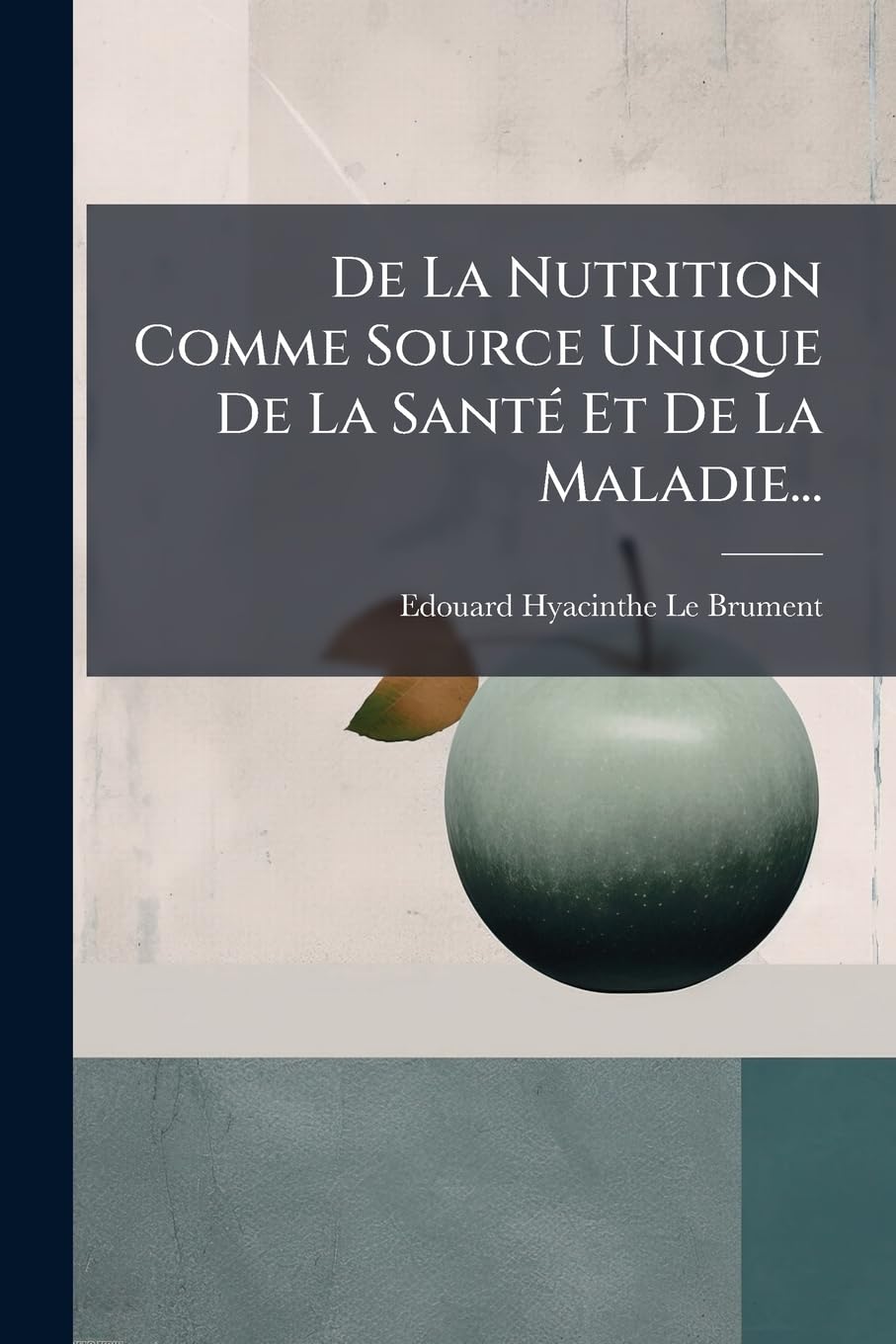 De La Nutrition Comme Source Unique De La Santé Et De La Maladie... book
