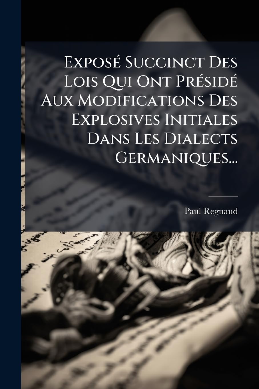 Exposé Succinct Des Lois Qui Ont Présidé Aux Modifications Des Explosives Initiales Dans Les Dialects Germaniques... book
