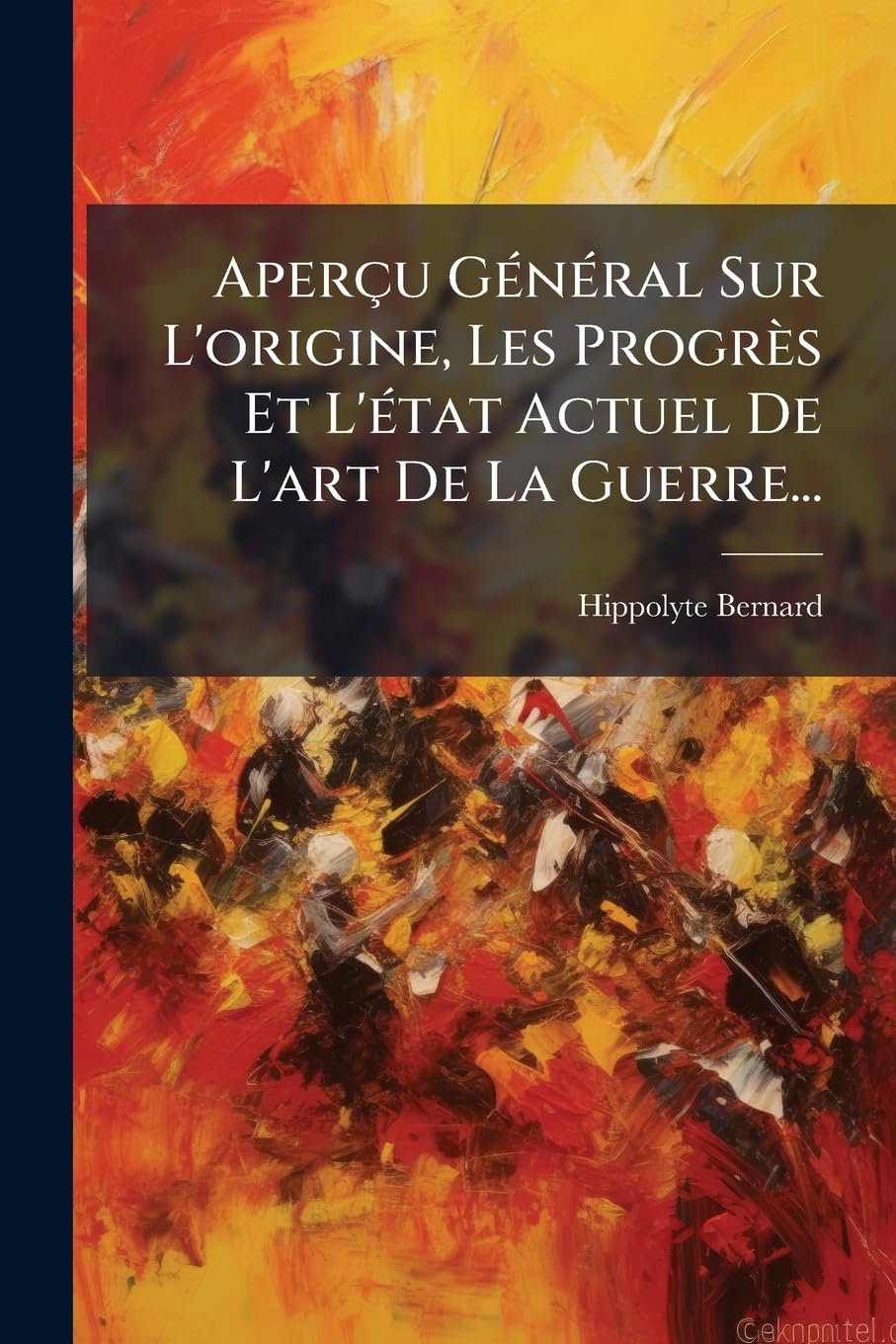 Aperçu Général Sur L'origine, Les Progrès Et L'état Actuel De L'art De La Guerre... book