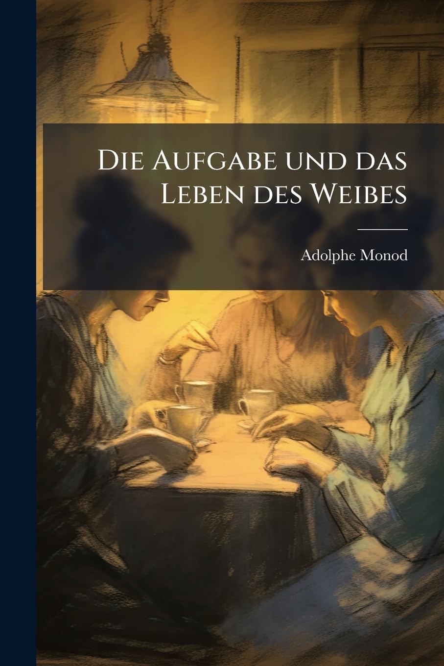 Die Aufgabe und das Leben des Weibes: 2 Vorträge Von Adolphe Monod. Aus Dem Französischen... Politics & History