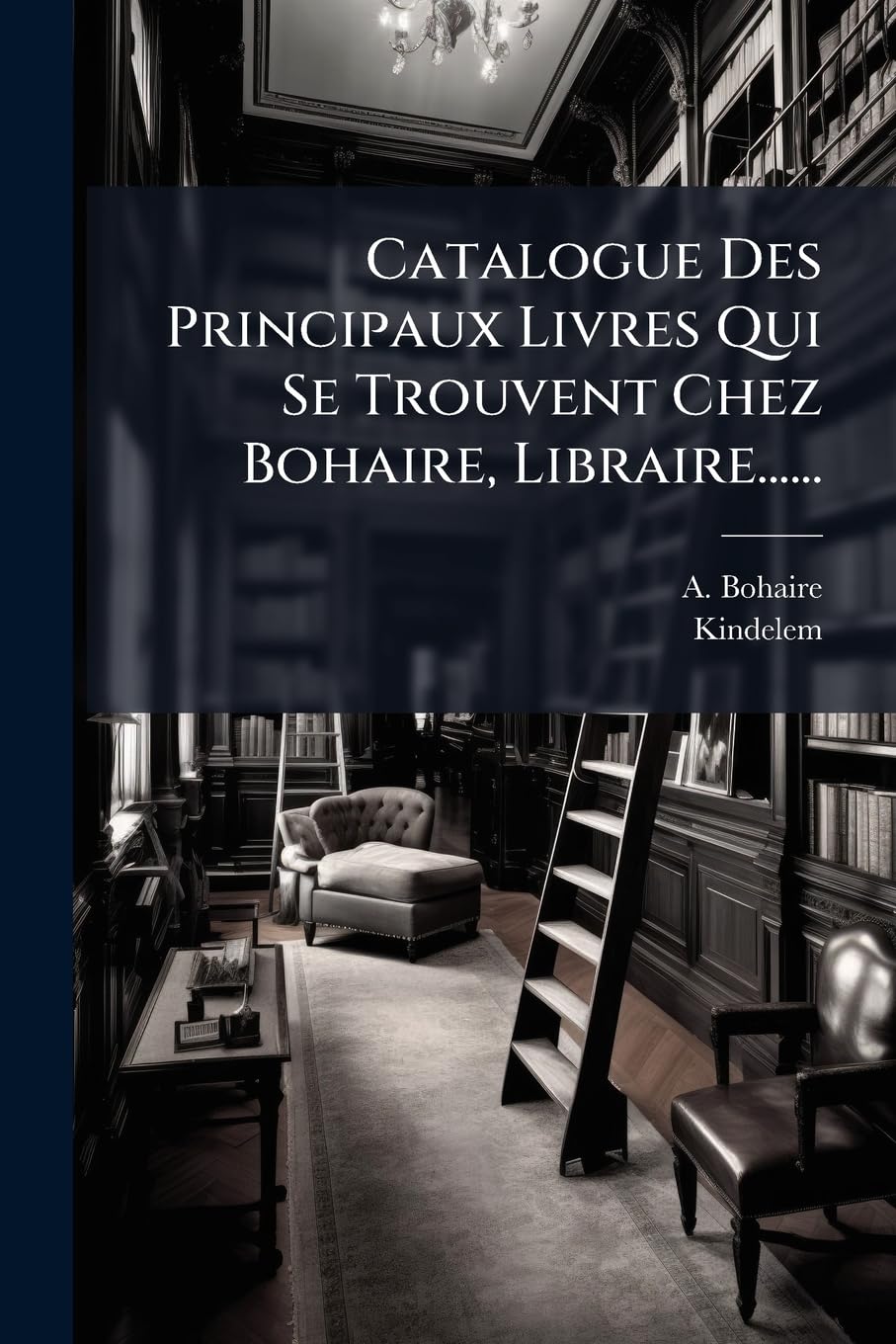 Catalogue Des Principaux Livres Qui Se Trouvent Chez Bohaire, Libraire...... book