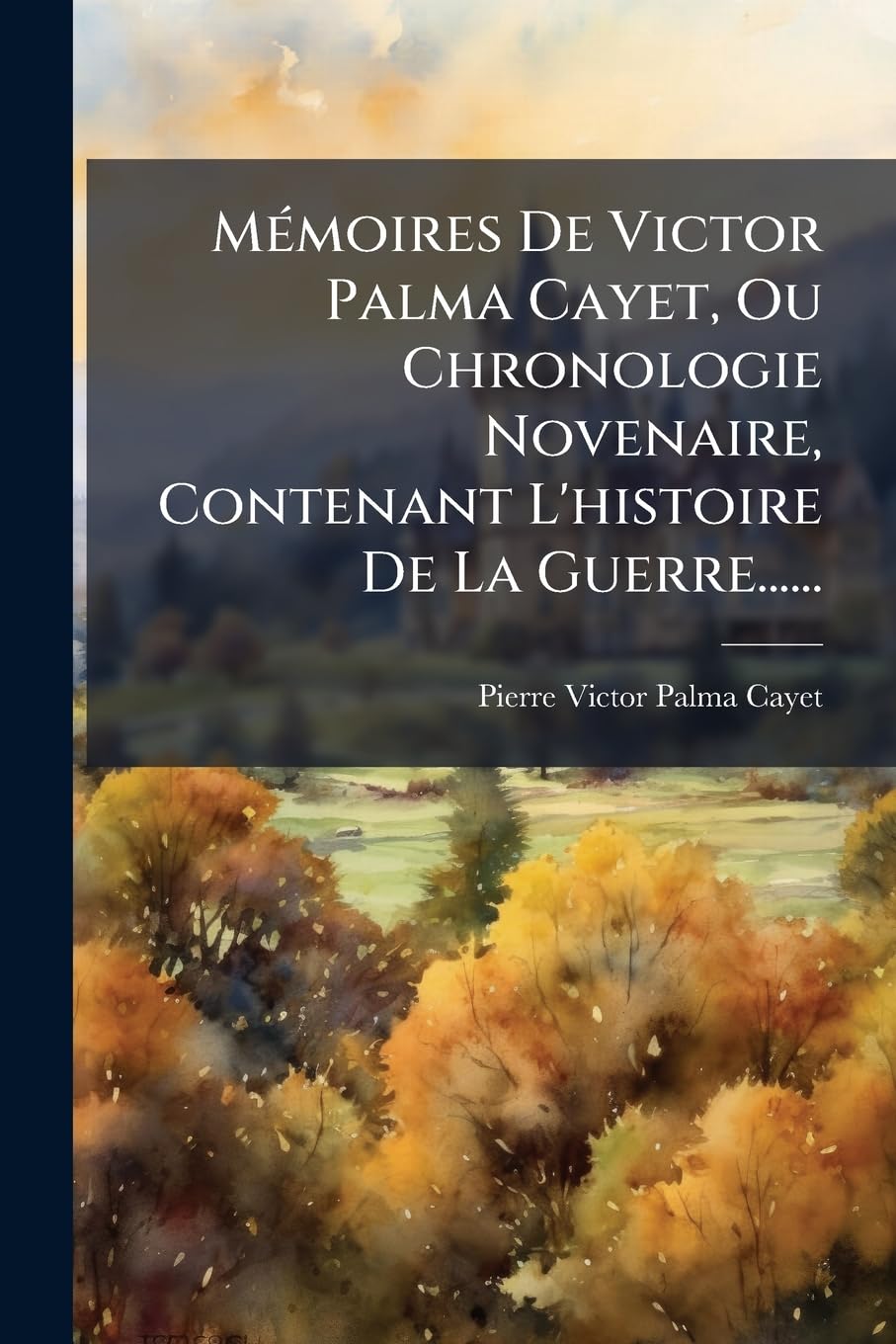 Mémoires De Victor Palma Cayet, Ou Chronologie Novenaire, Contenant L'histoire De La Guerre...... book