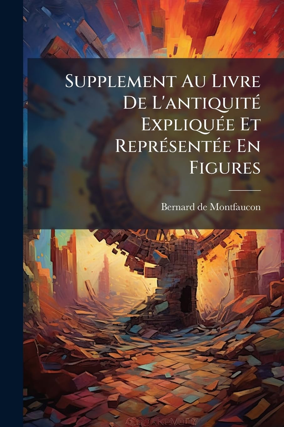 Supplement Au Livre De L'antiquité Expliquée Et Représentée En Figures: Tome Quatrième: Qui Comprend La Guerre, Les Ponts, Les Aqueducs, La Navigation, Les Phares & Les Tours Octogones... book