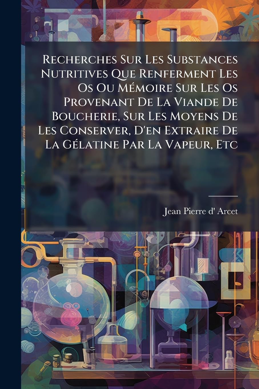 Recherches Sur Les Substances Nutritives Que Renferment Les Os Ou Mémoire Sur Les Os Provenant De La Viande De Boucherie, Sur Les Moyens De Les ... Mémoire Sur L'application Spéciale De Ce... book