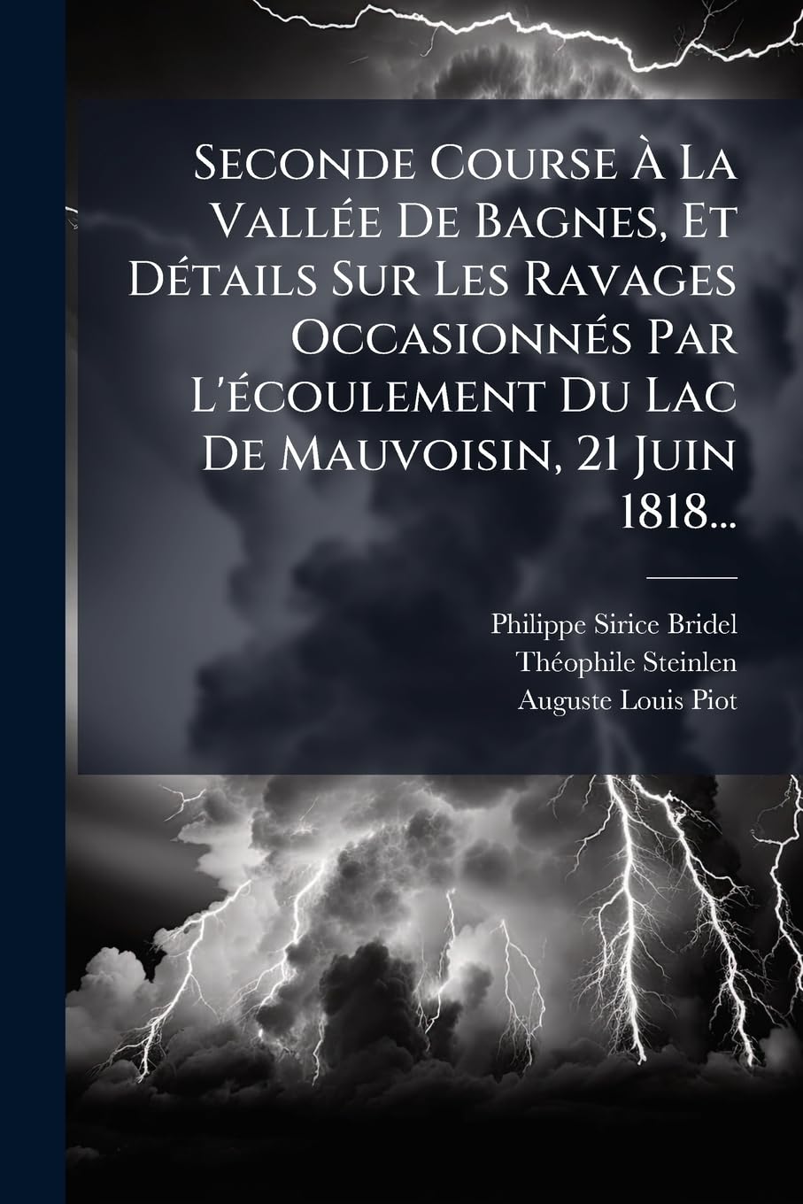 Seconde Course À La Vallée De Bagnes, Et Détails Sur Les Ravages Occasionnés Par L'écoulement Du Lac De Mauvoisin, 21 Juin 1818... book
