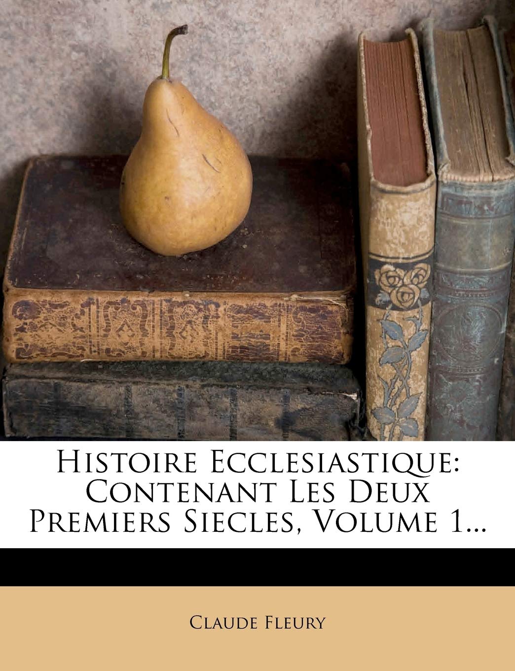 Histoire Ecclesiastique: Contenant Les Deux Premiers Siecles, Volume 1... book