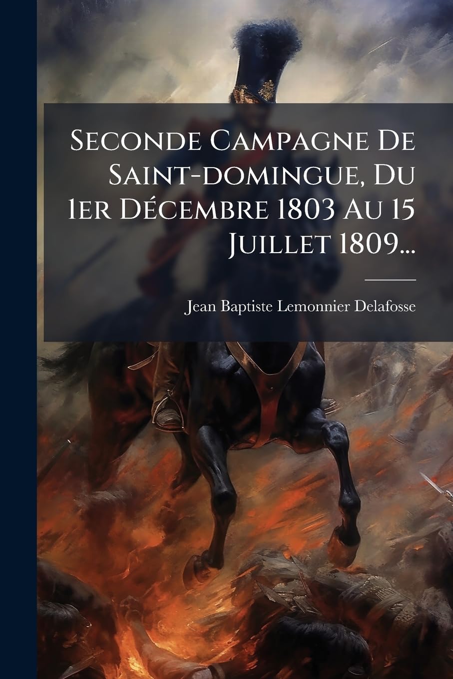 Seconde Campagne De Saint-domingue, Du 1er Décembre 1803 Au 15 Juillet 1809... book