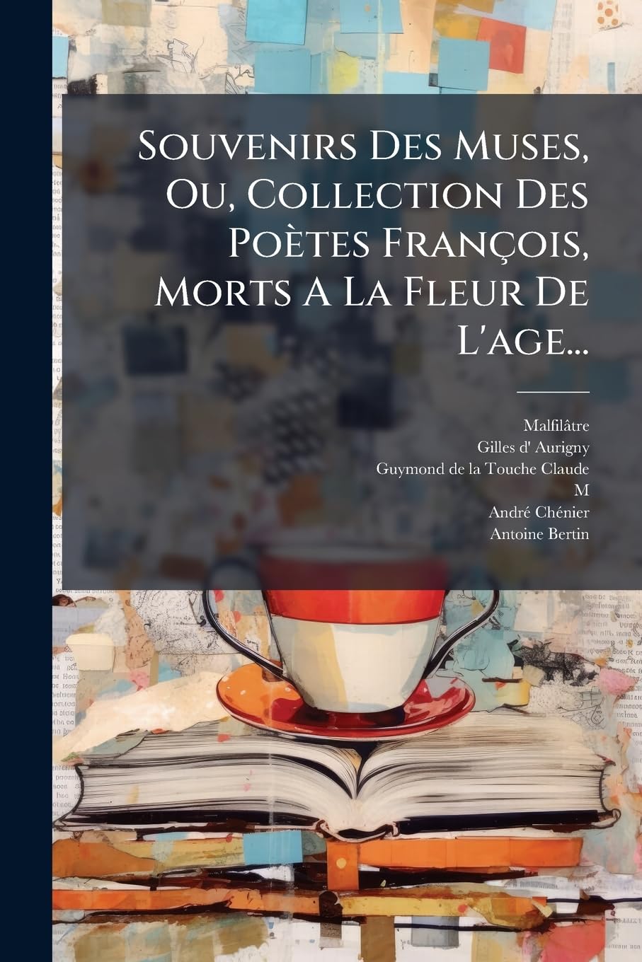 Souvenirs Des Muses, Ou, Collection Des Poètes François, Morts A La Fleur De L'age... book