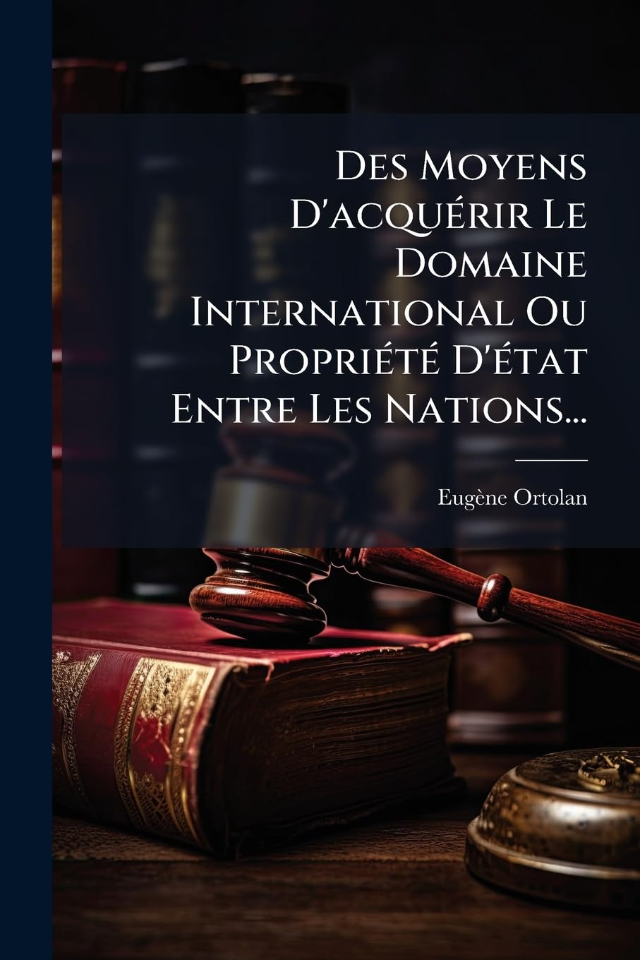 Des Moyens D'acquérir Le Domaine International Ou Propriété D'état Entre Les Nations... book