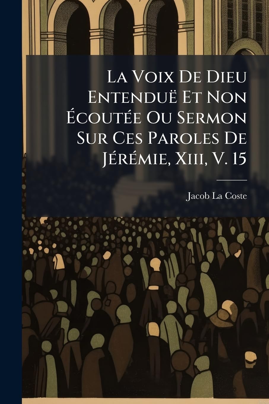 La Voix De Dieu Entenduë Et Non Écoutée Ou Sermon Sur Ces Paroles De Jérémie, Xiii, V. 15: Prononcé Dans L'église D'yverdon Le 20. Décembre 1755, À ... De Lisbonne, Arrivé Le 1. Novembre... book