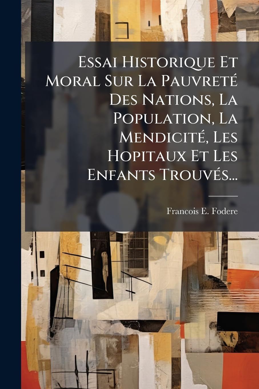 Essai Historique Et Moral Sur La Pauvreté Des Nations, La Population, La Mendicité, Les Hopitaux Et Les Enfants Trouvés... book