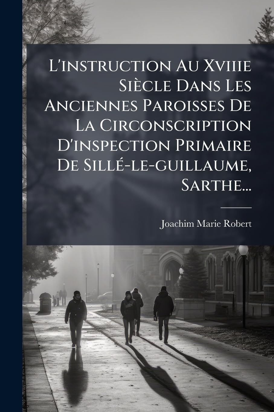 L'instruction Au Xviiie Siècle Dans Les Anciennes Paroisses De La Circonscription D'inspection Primaire De Sillé-le-guillaume, Sarthe... book