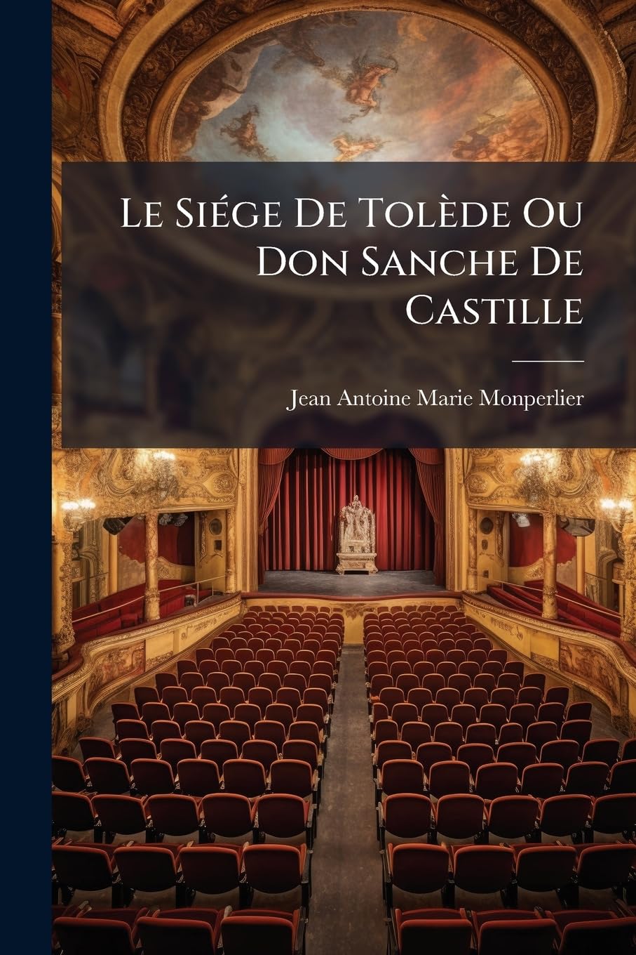Le Siége De Tolède Ou Don Sanche De Castille: Mélodrame En Trois Actes, En Prose Et À Spectacle ... book
