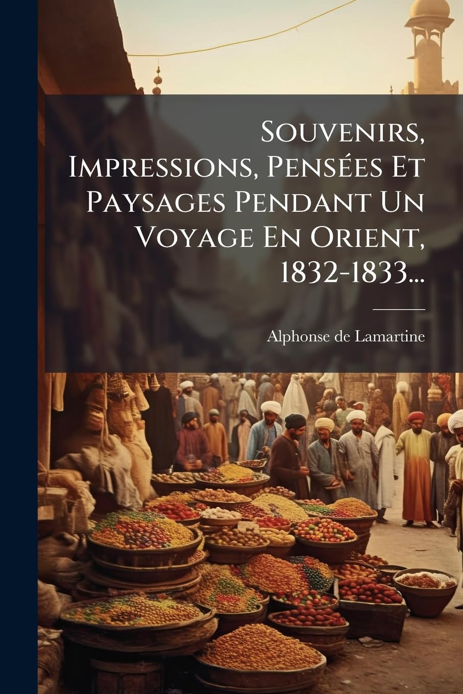Souvenirs, Impressions, Pensées Et Paysages Pendant Un Voyage En Orient, 1832-1833... book