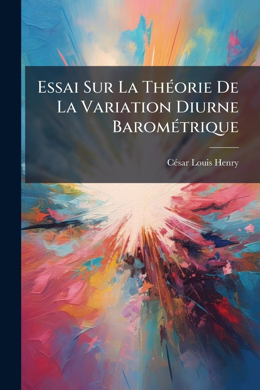Essai Sur La Théorie De La Variation Diurne Barométrique: Sur La Constitution De L'éther Et Sur L'analogie De Ce Fluide Avec Le Fluide Electrique... book