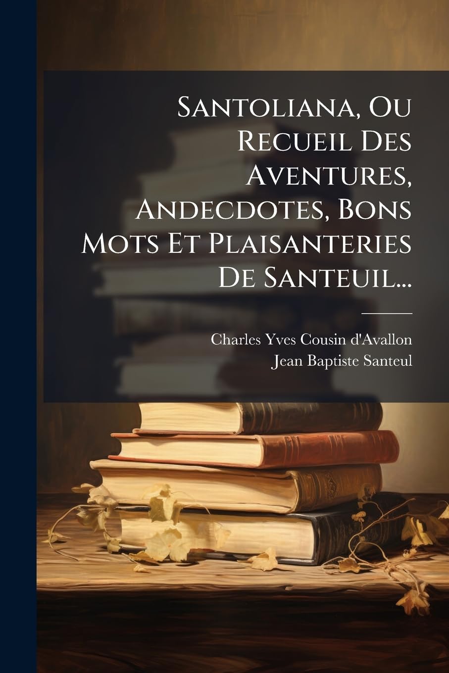 Santoliana, Ou Recueil Des Aventures, Andecdotes, Bons Mots Et Plaisanteries De Santeuil... book