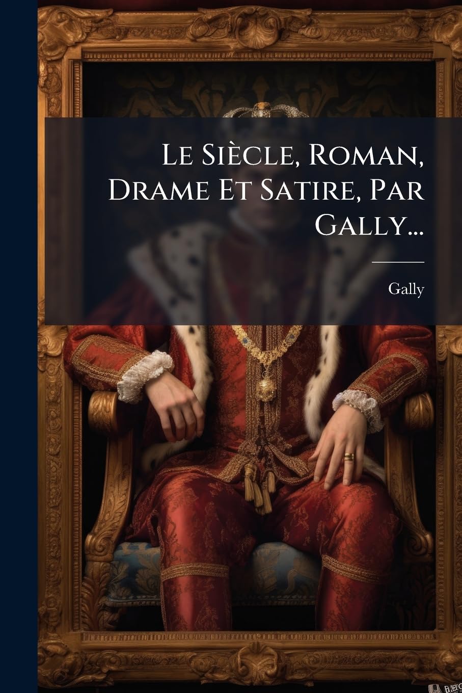 Le Siècle, Roman, Drame Et Satire, Par Gally... book