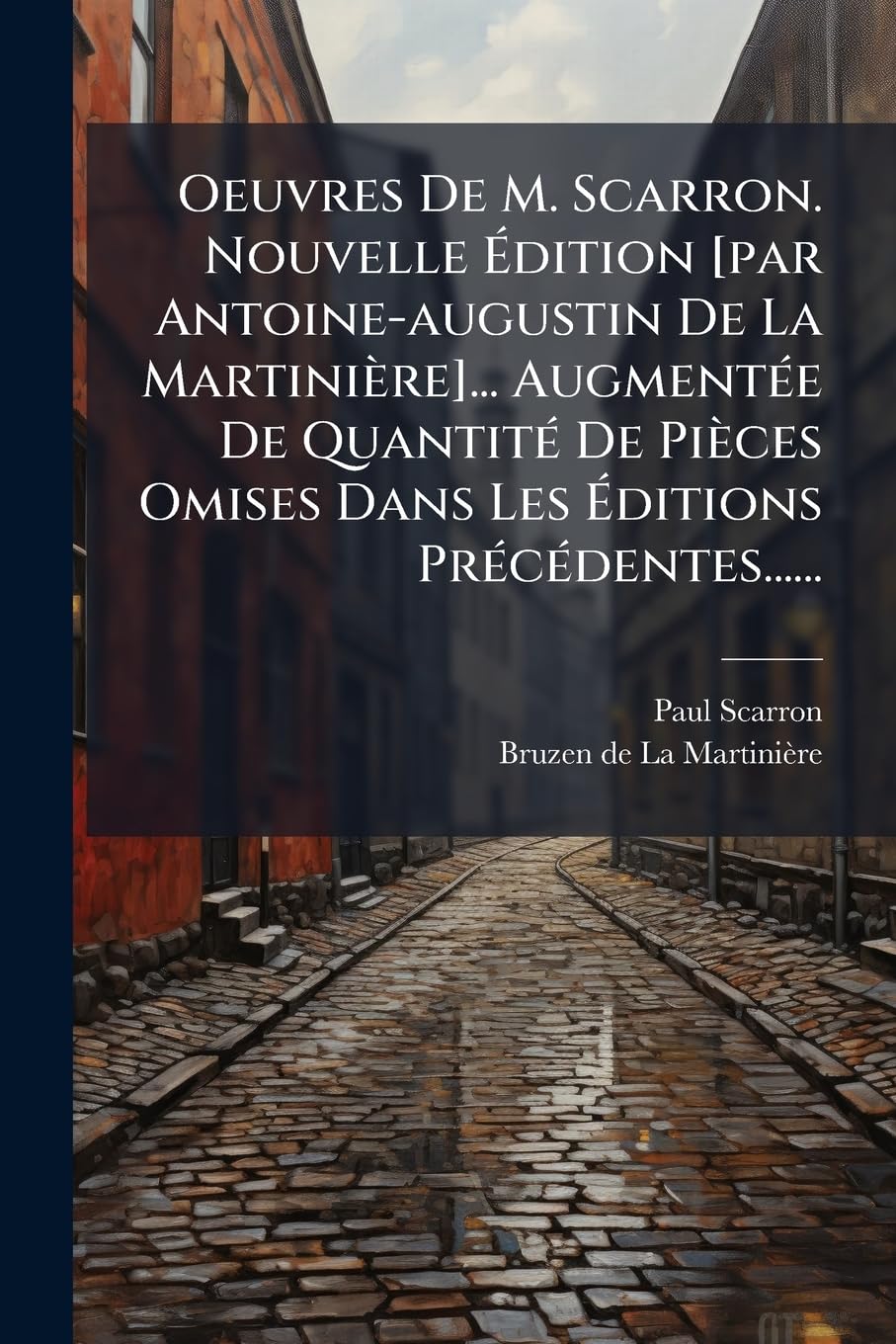 Oeuvres De M. Scarron. Nouvelle Édition ... Augmentée De Quantité De Pièces Omises Dans Les Éditions Précédentes...... book