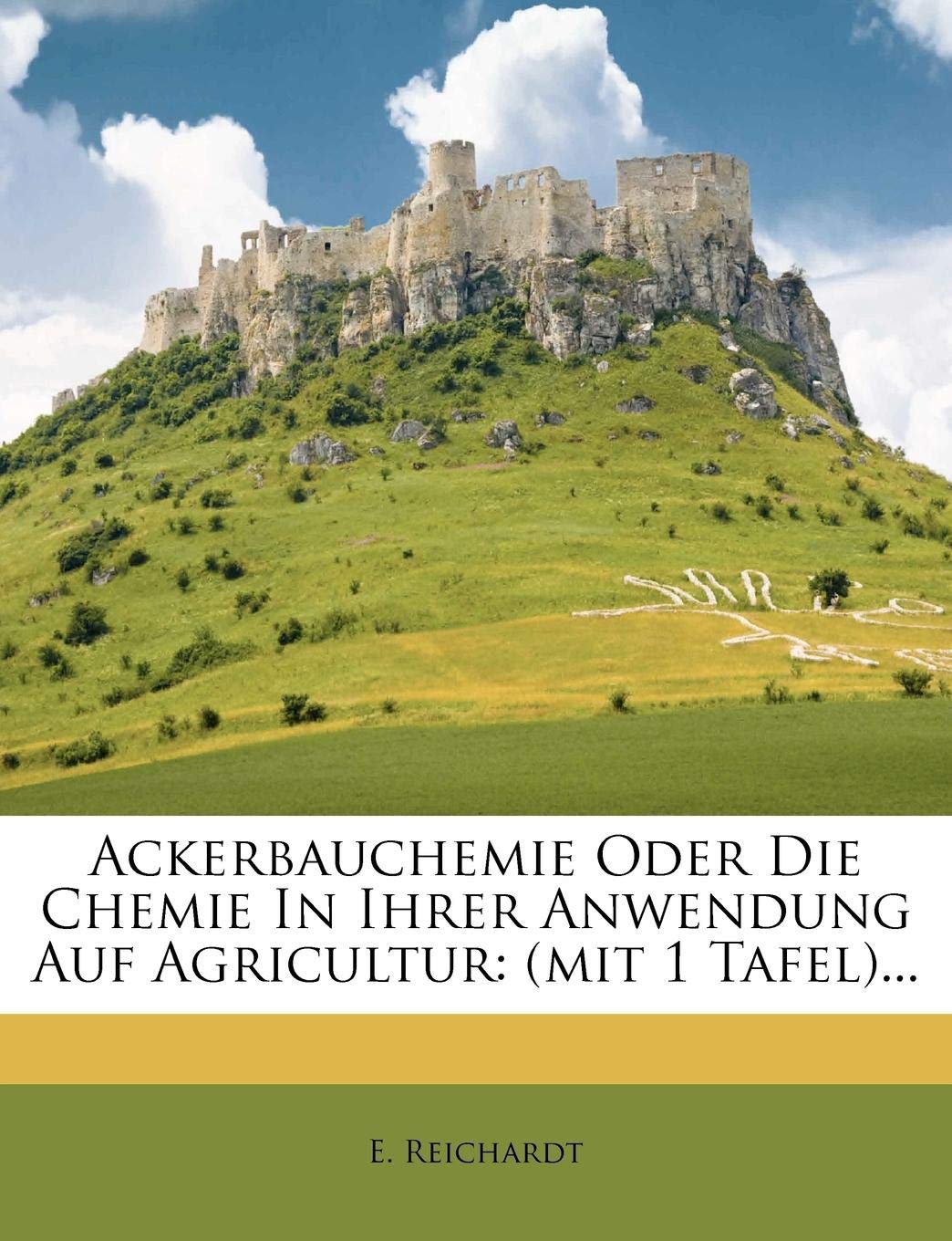 Ackerbauchemie Oder Die Chemie in Ihrer Anwendung Auf Agricultur Politics & History