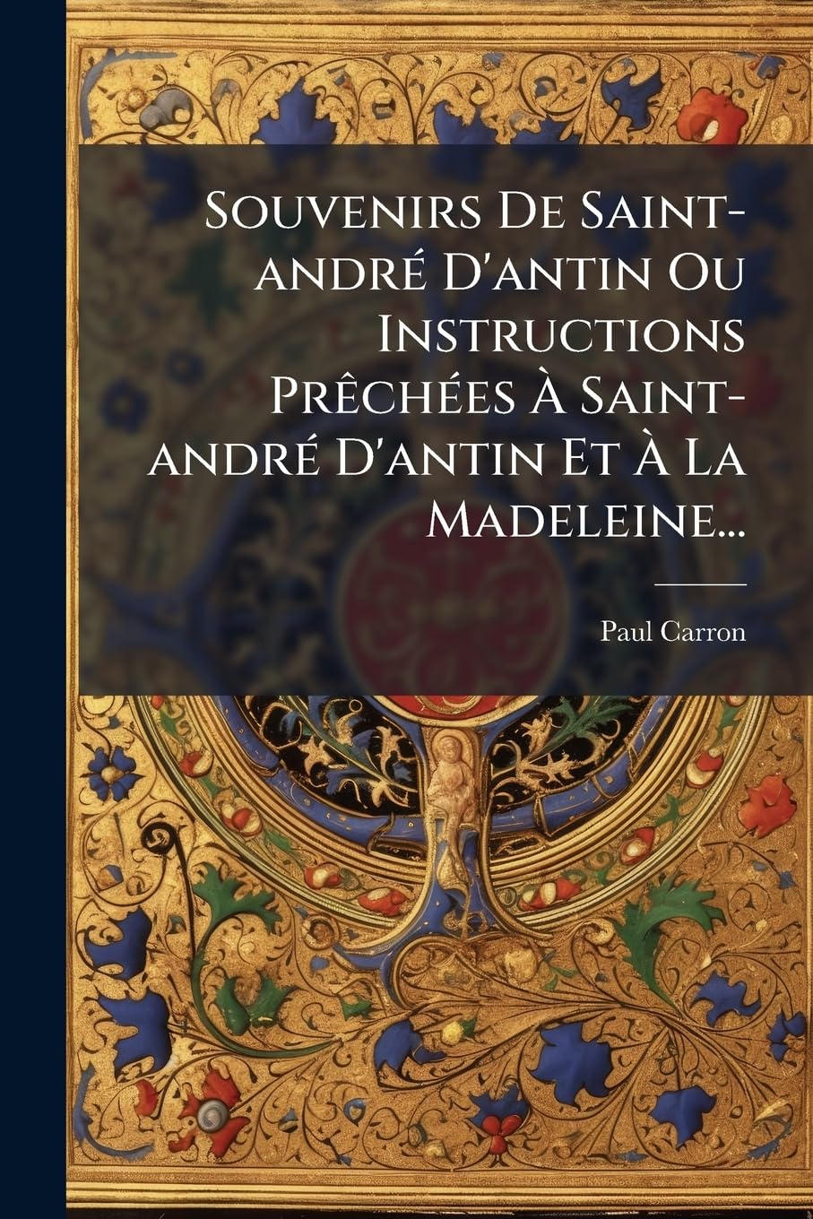 Souvenirs De Saint-andré D'antin Ou Instructions Prêchées À Saint-andré D'antin Et À La Madeleine... book