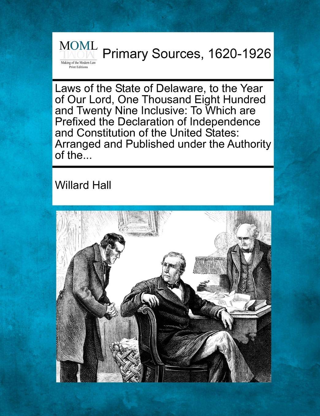 Laws of the State of Delaware, to the Year of Our Lord, One Thousand Eight Hundred and Twenty Nine Inclusive: To Which are Prefixed the Declaration of ... and Published under the Authority of the... Law