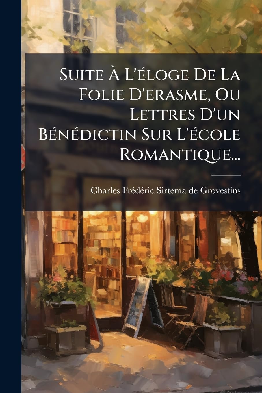 Suite À l'Éloge de la Folie d'Erasme, Ou Lettres d'Un Bénédictin Sur l'École Romantique... book