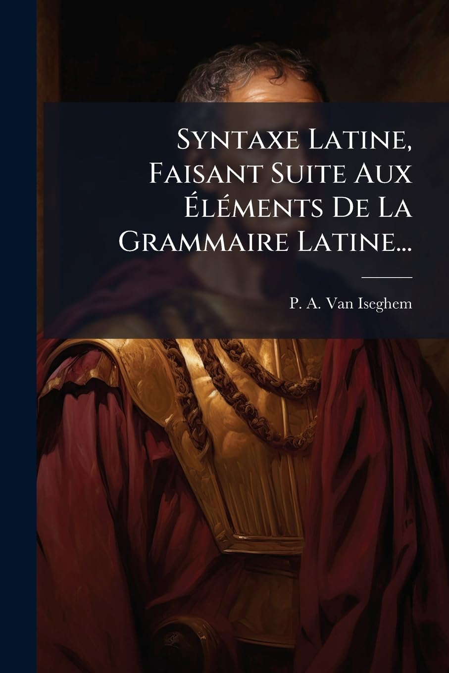 Syntaxe Latine, Faisant Suite Aux Éléments de la Grammaire Latine... book