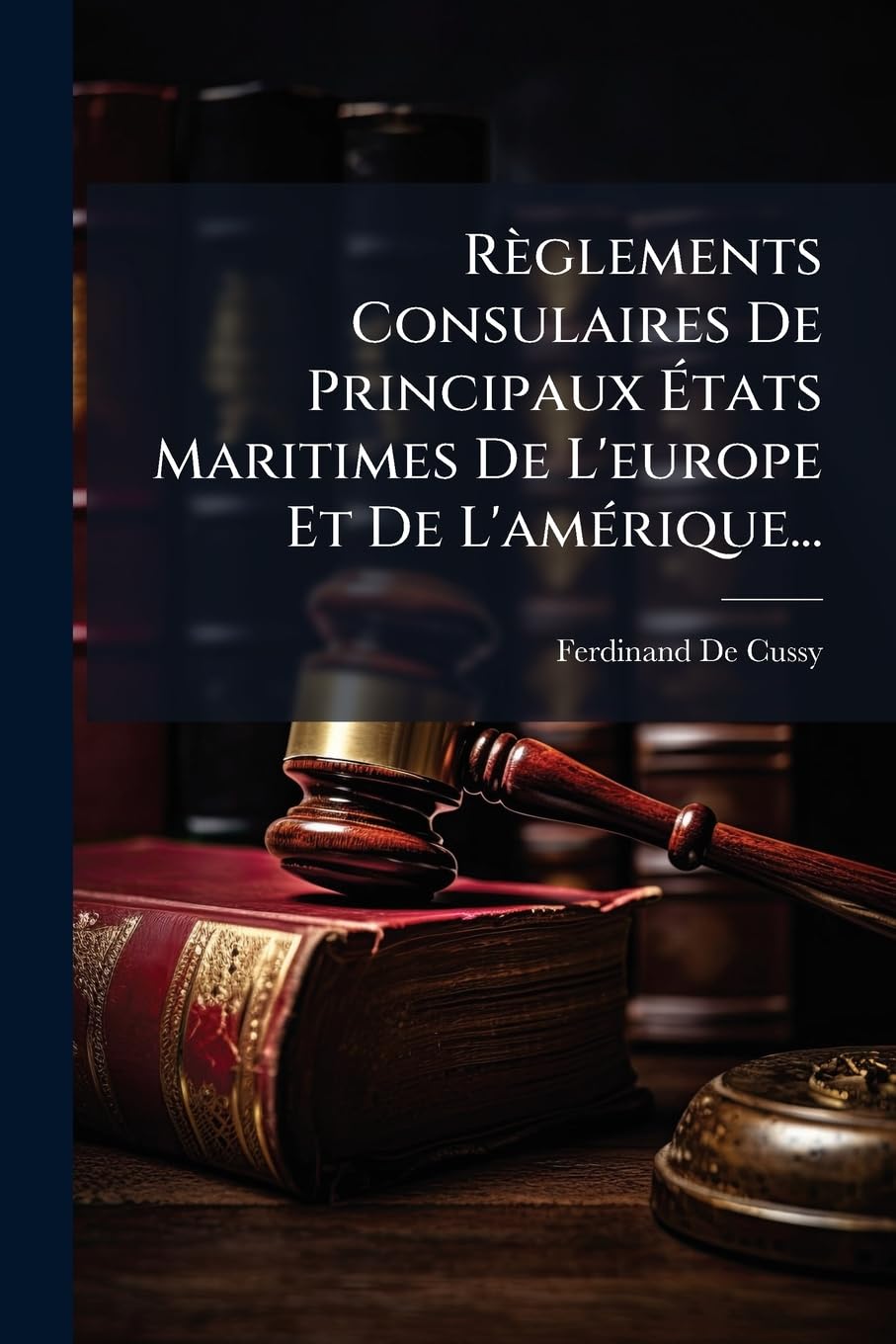 Règlements Consulaires De Principaux États Maritimes De L'europe Et De L'amérique... book