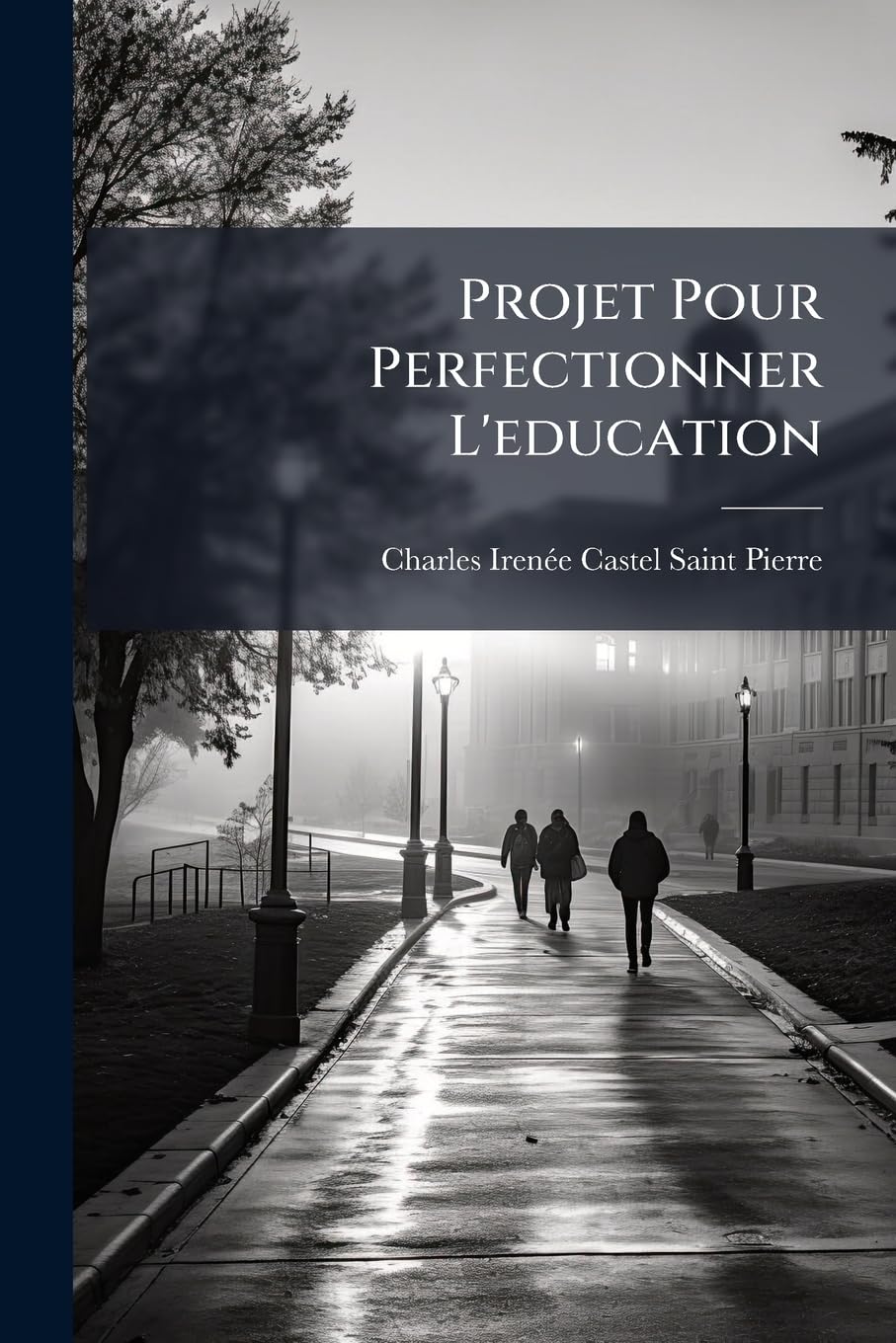 Projet Pour Perfectionner l'Education: Avec Un Discours Sur La Grandeur & La Sainteté Des Hommes... book