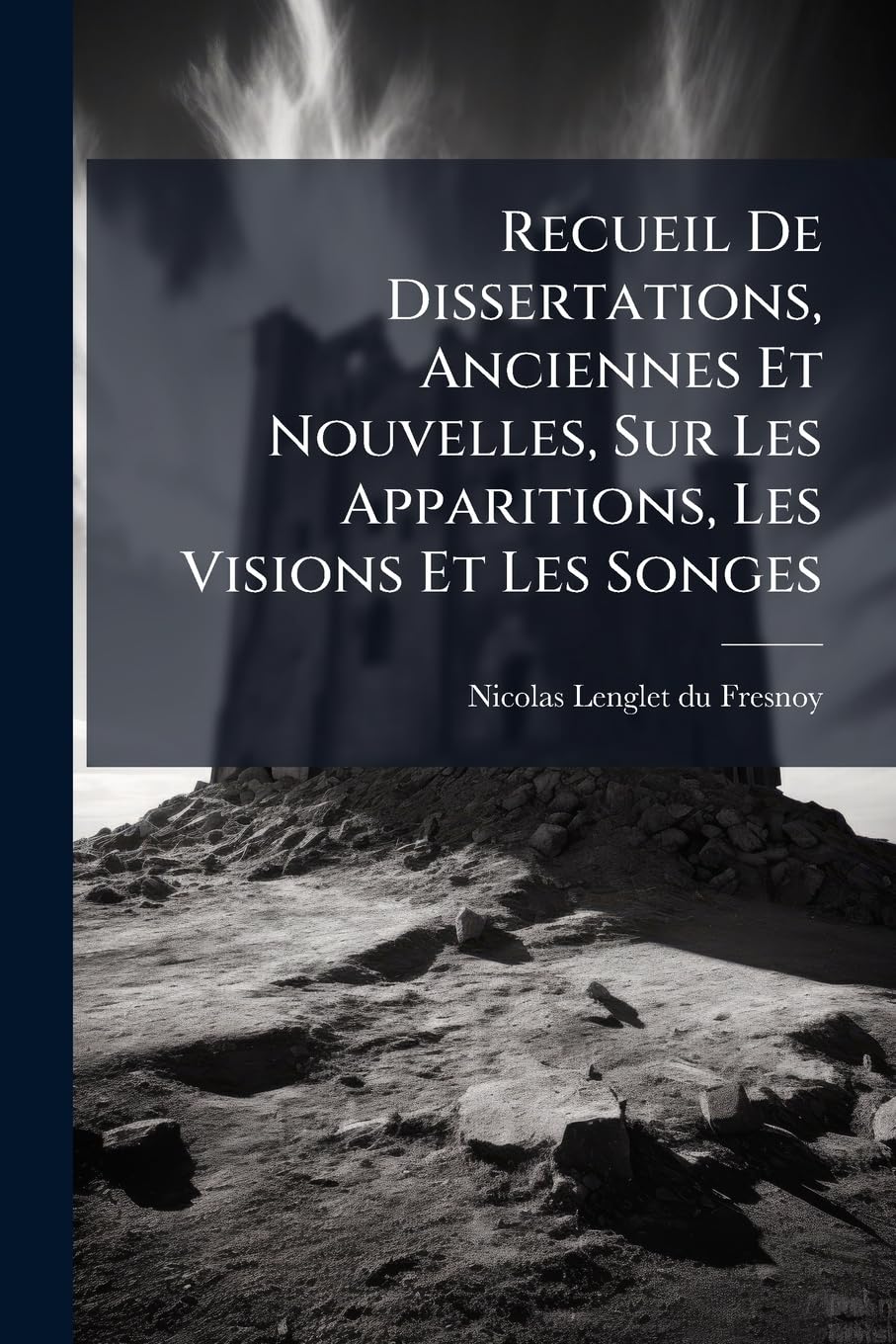 Recueil De Dissertations, Anciennes Et Nouvelles, Sur Les Apparitions, Les Visions Et Les Songes: Lettre ...... book