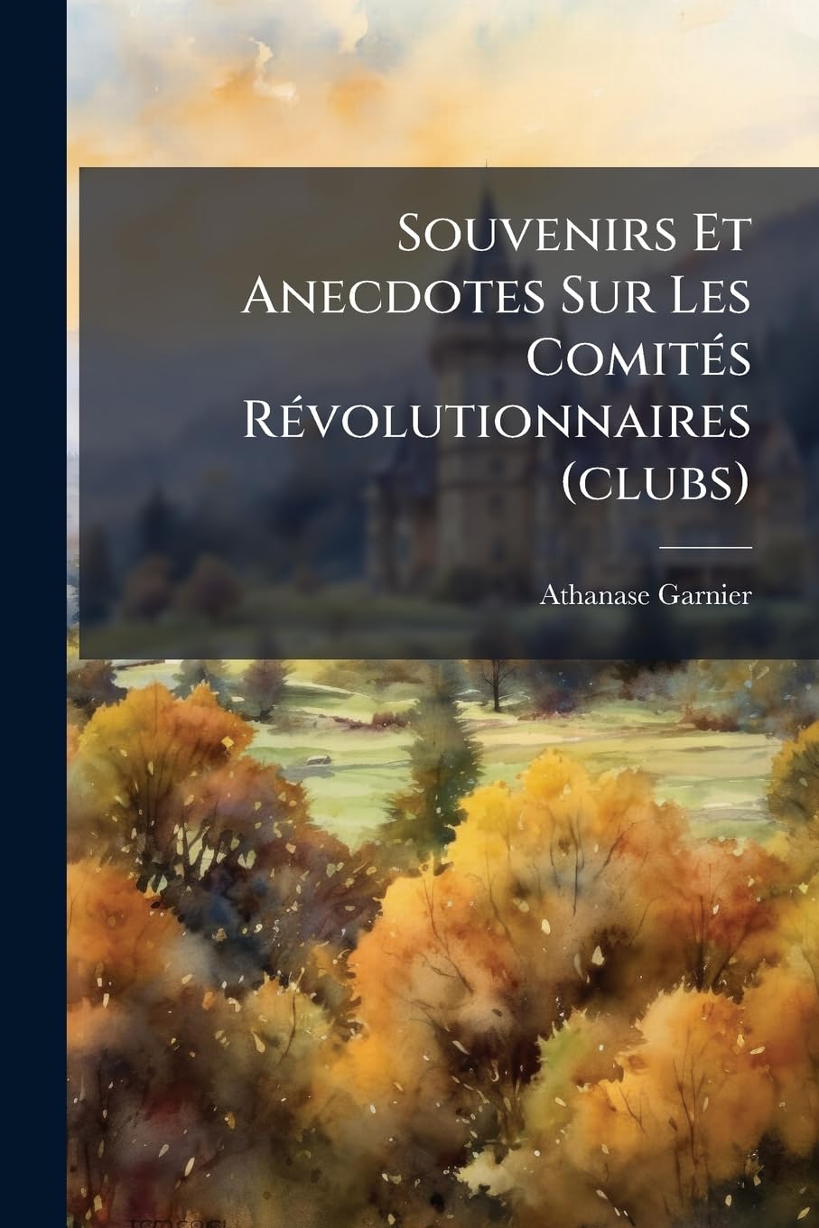 Souvenirs Et Anecdotes Sur Les Comités Révolutionnaires (Clubs): 1793 - 1795... book
