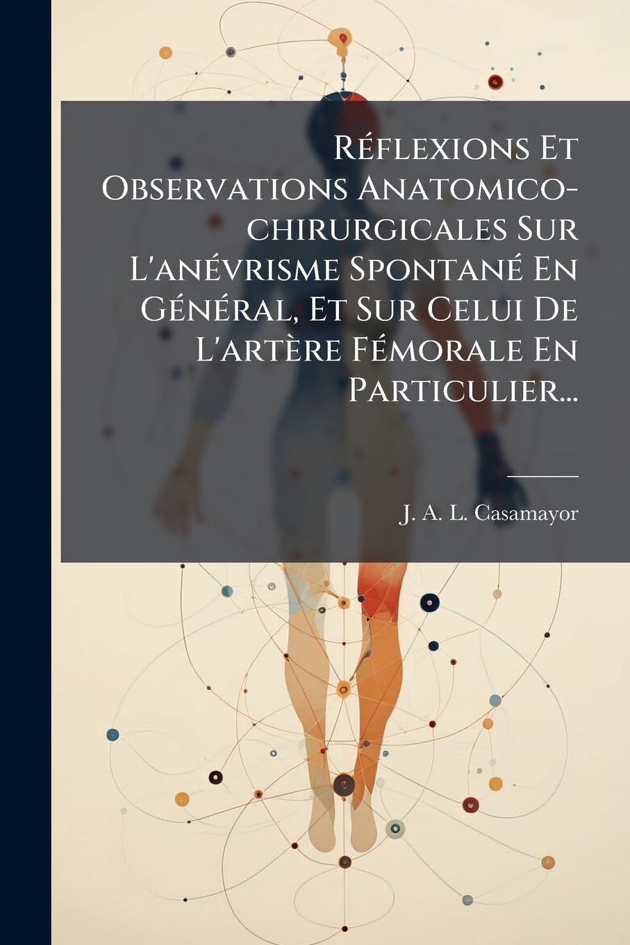 Réflexions Et Observations Anatomico-Chirurgicales Sur l'Anévrisme Spontané En Général, Et Sur Celui de l'Artère Fémorale En Particulier... book