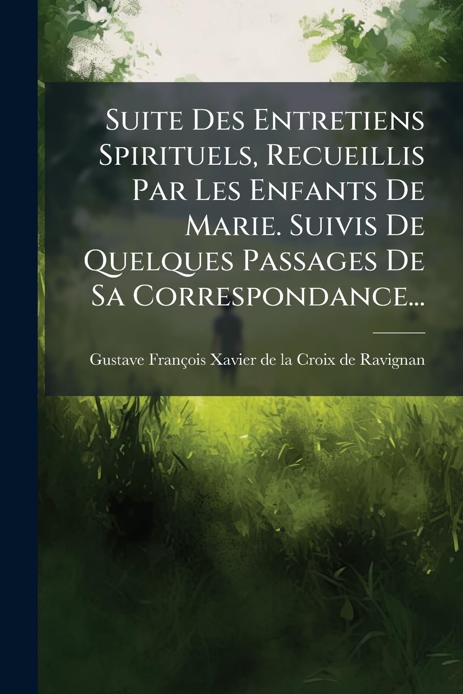 Suite Des Entretiens Spirituels, Recueillis Par Les Enfants de Marie. Suivis de Quelques Passages de Sa Correspondance... book