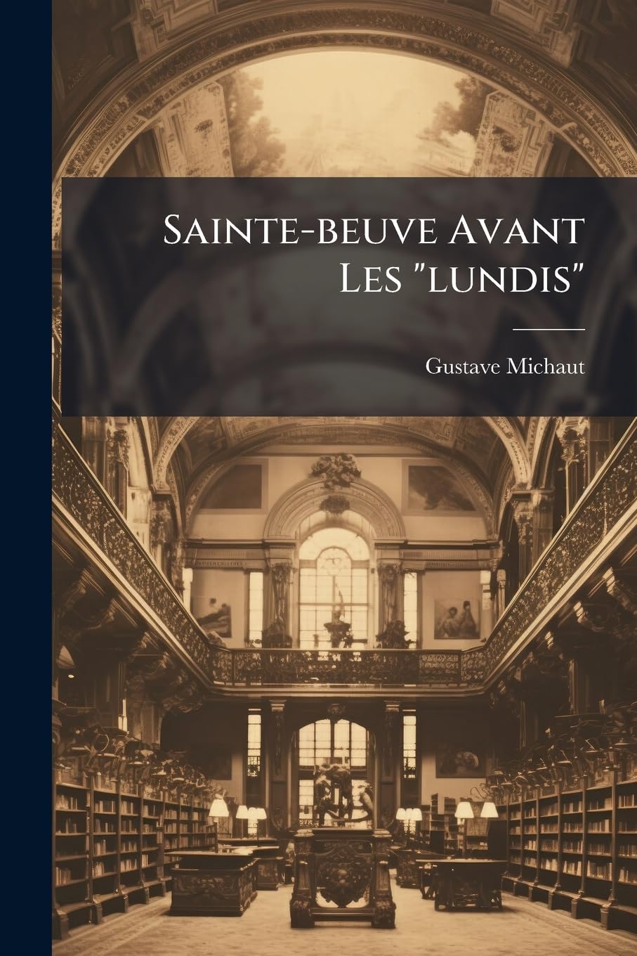 Sainte-beuve Avant Les "lundis": Essai Sur La Formation De Son Esprit Et De Sa Méthode Critique... book