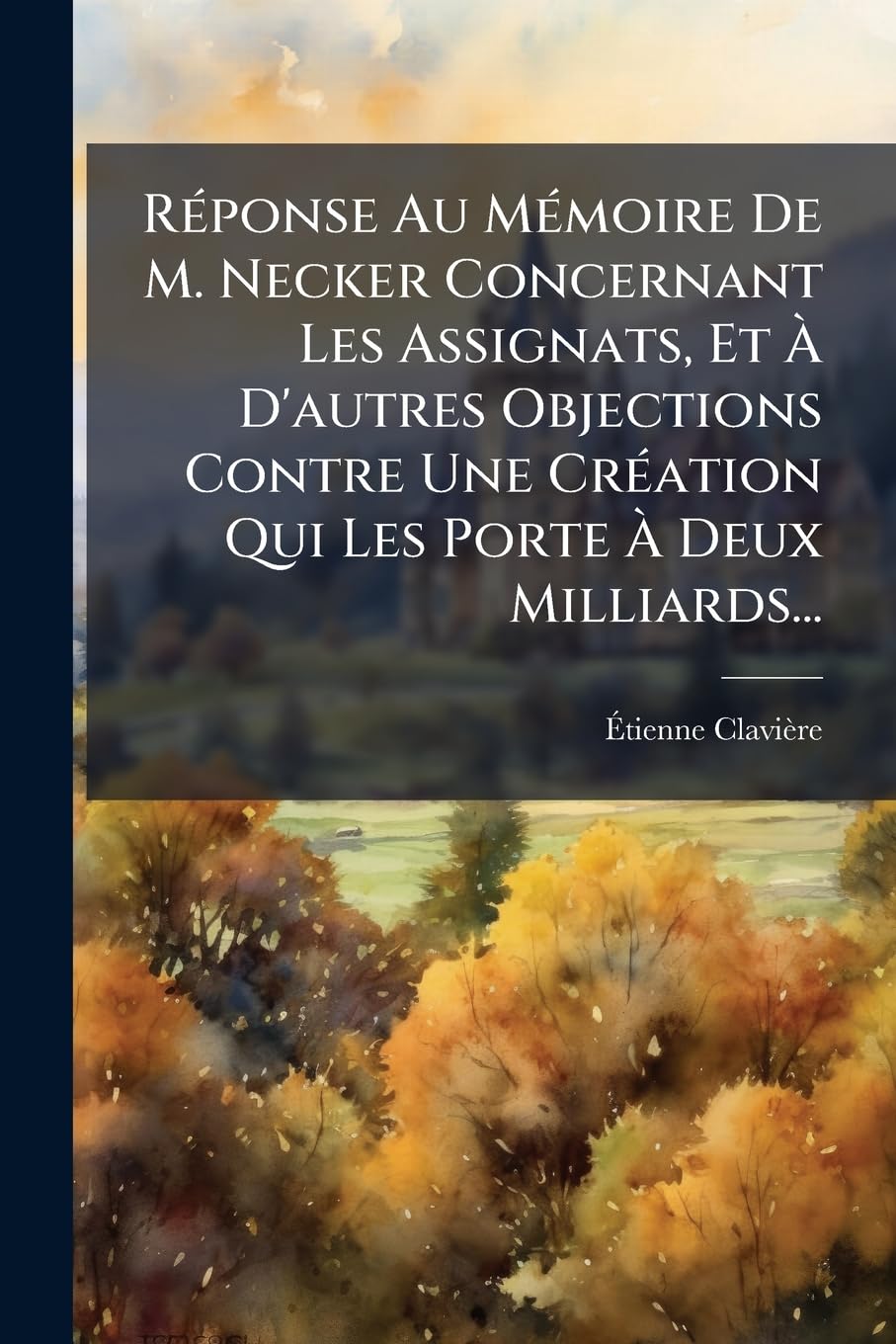 Réponse Au Mémoire de M. Necker Concernant Les Assignats, Et À d'Autres Objections Contre Une Création Qui Les Porte À Deux Milliards... book