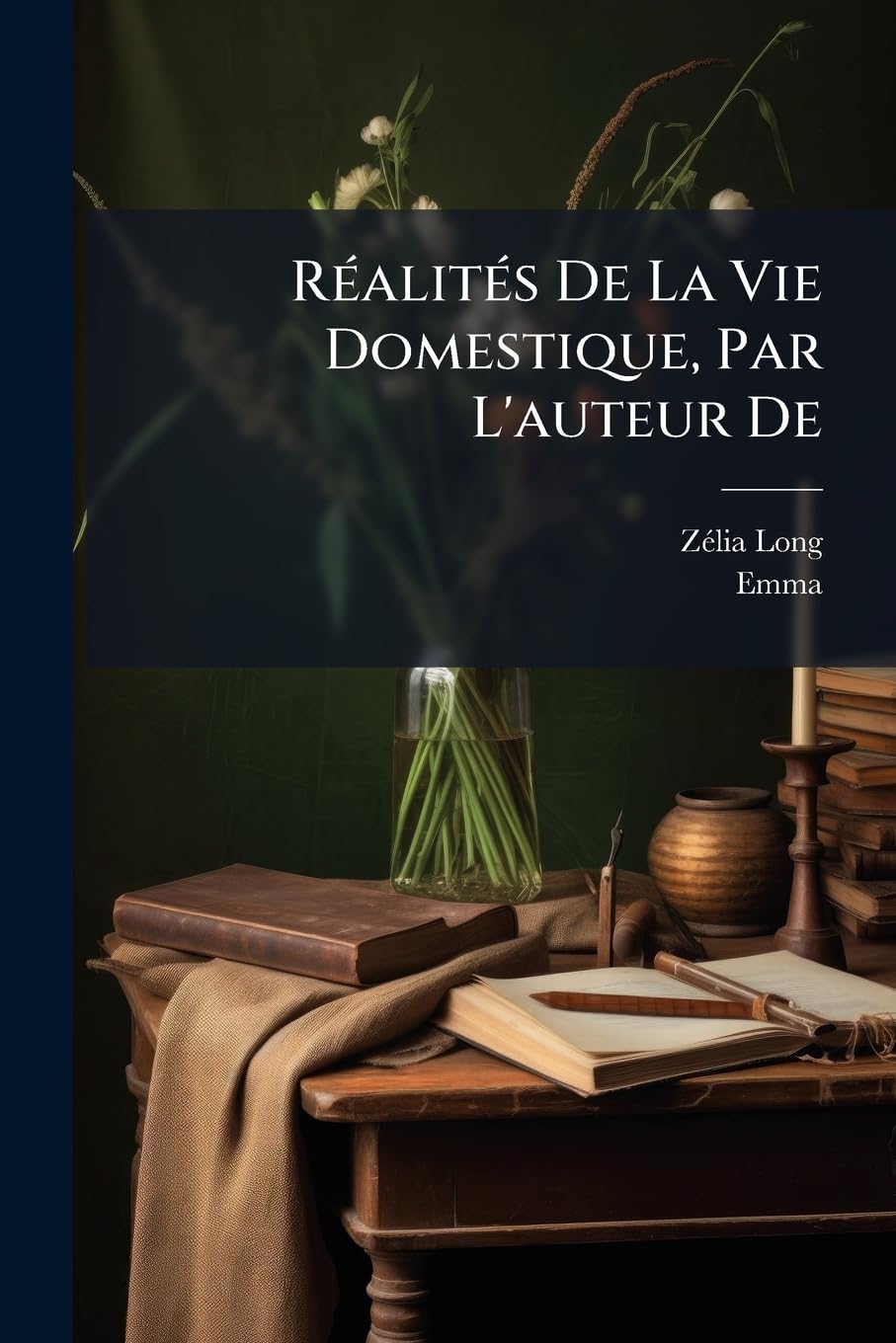 Réalités De La Vie Domestique, Par L'auteur De: Emma, Ou La Prière D' Une Mère... book