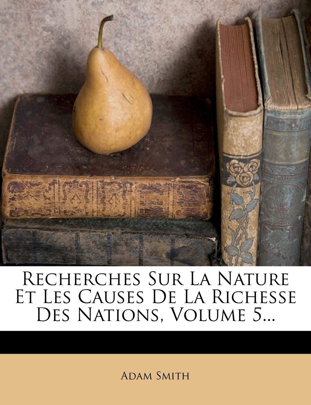 Recherches Sur La Nature Et Les Causes de La Richesse Des Nations, Volume 5... book