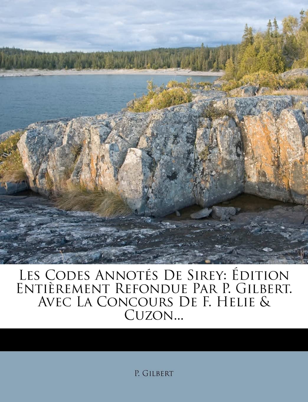 Les Codes Annotés De Sirey: Édition Entièrement Refondue Par P. Gilbert. Avec La Concours De F. Helie & Cuzon... book
