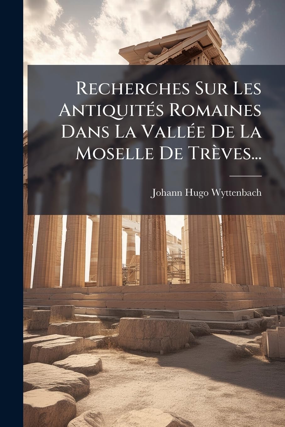 Recherches Sur Les Antiquités Romaines Dans La Vallée De La Moselle De Trèves... book
