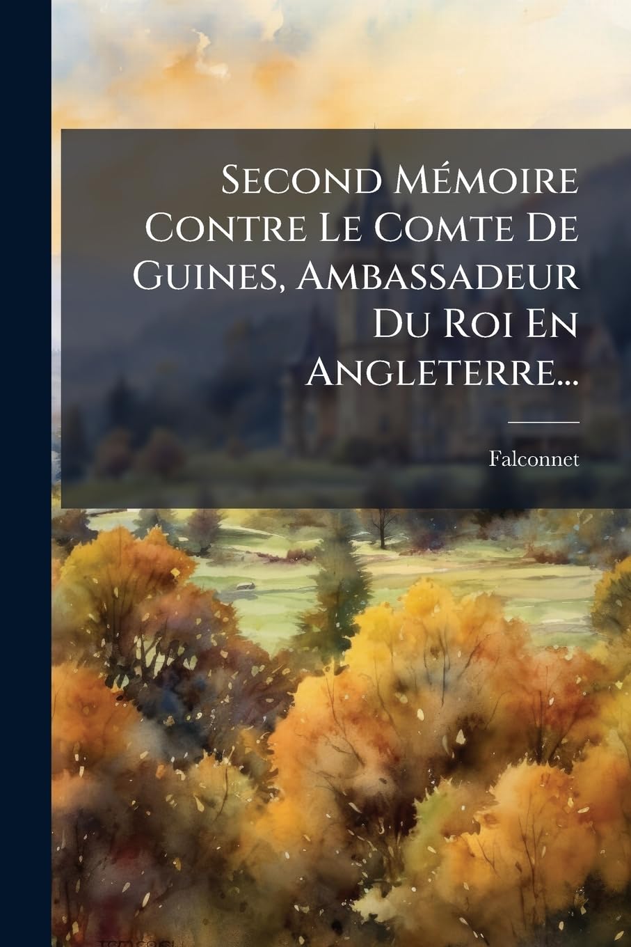 Second Mémoire Contre Le Comte de Guines, Ambassadeur Du Roi En Angleterre... book