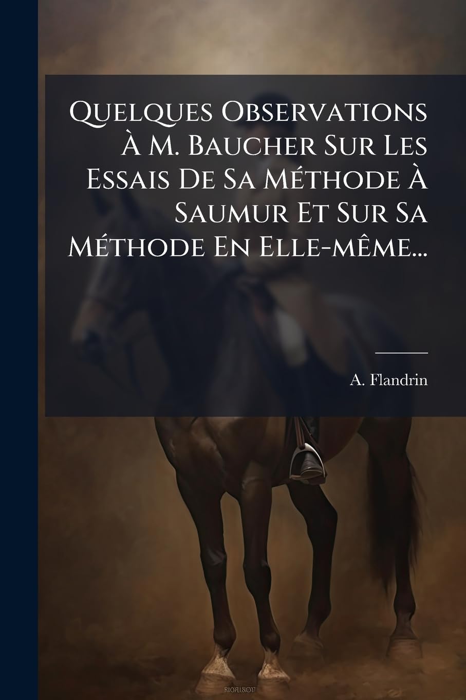 Quelques Observations À M. Baucher Sur Les Essais de Sa Méthode À Saumur Et Sur Sa Méthode En Elle-Mème... book