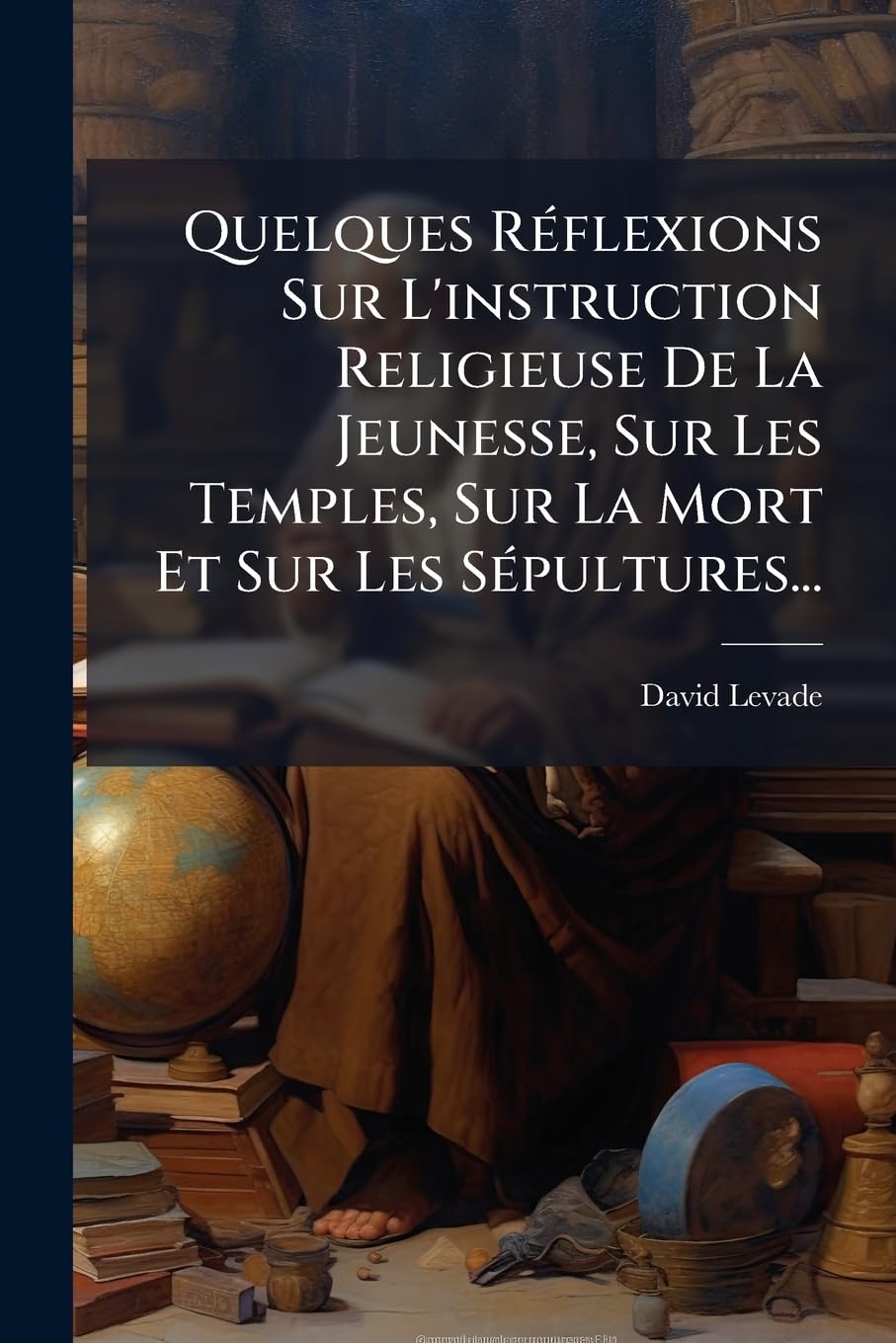 Quelques Réflexions Sur L'instruction Religieuse De La Jeunesse, Sur Les Temples, Sur La Mort Et Sur Les Sépultures... book