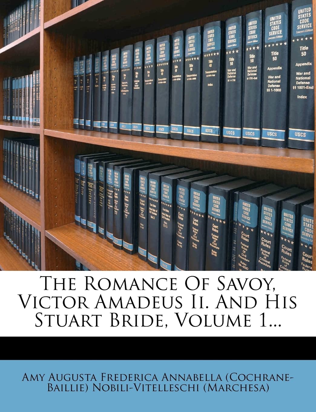 The Romance of Savoy, Victor Amadeus II. and His Stuart Bride, Volume 1... Politics & History