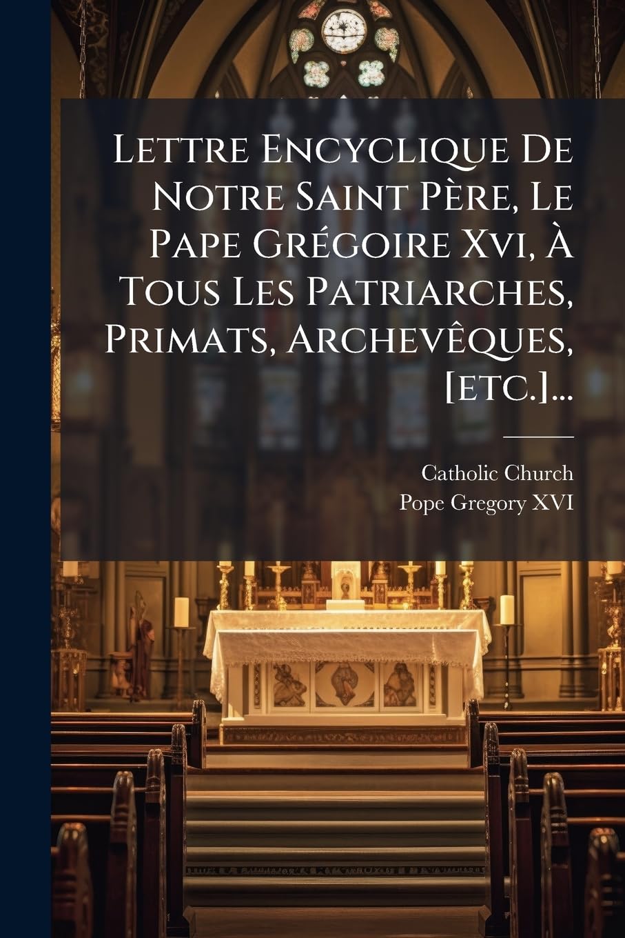 Lettre Encyclique De Notre Saint Père, Le Pape Grégoire Xvi, À Tous Les Patriarches, Primats, Archevêques, ... book