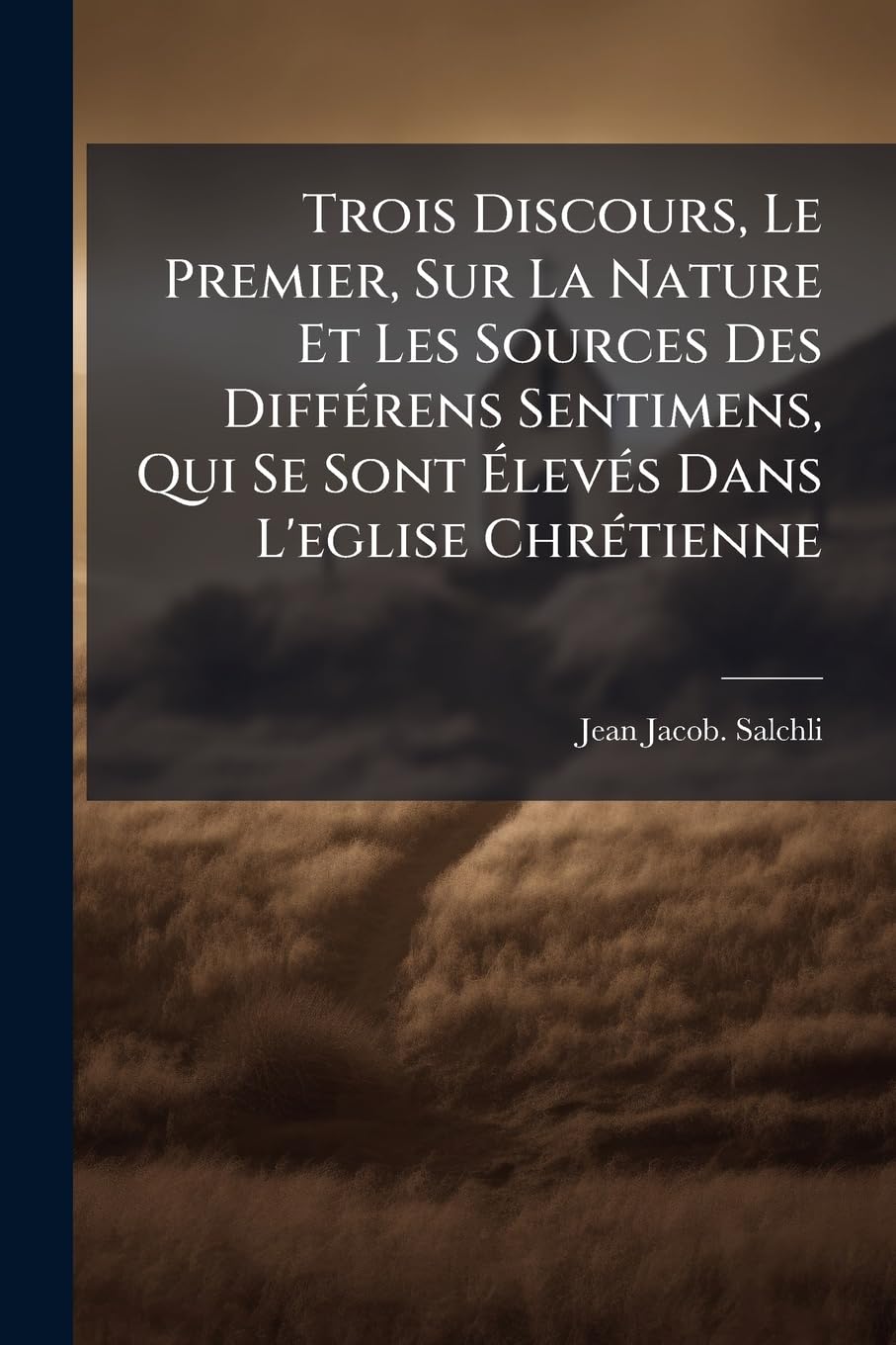 Trois Discours, Le Premier, Sur La Nature Et Les Sources Des Différens Sentimens, Qui Se Sont Élevés Dans L'eglise Chrétienne: Le Second, Sur La ... Le Troisième, Sur La Tolérance: ... book