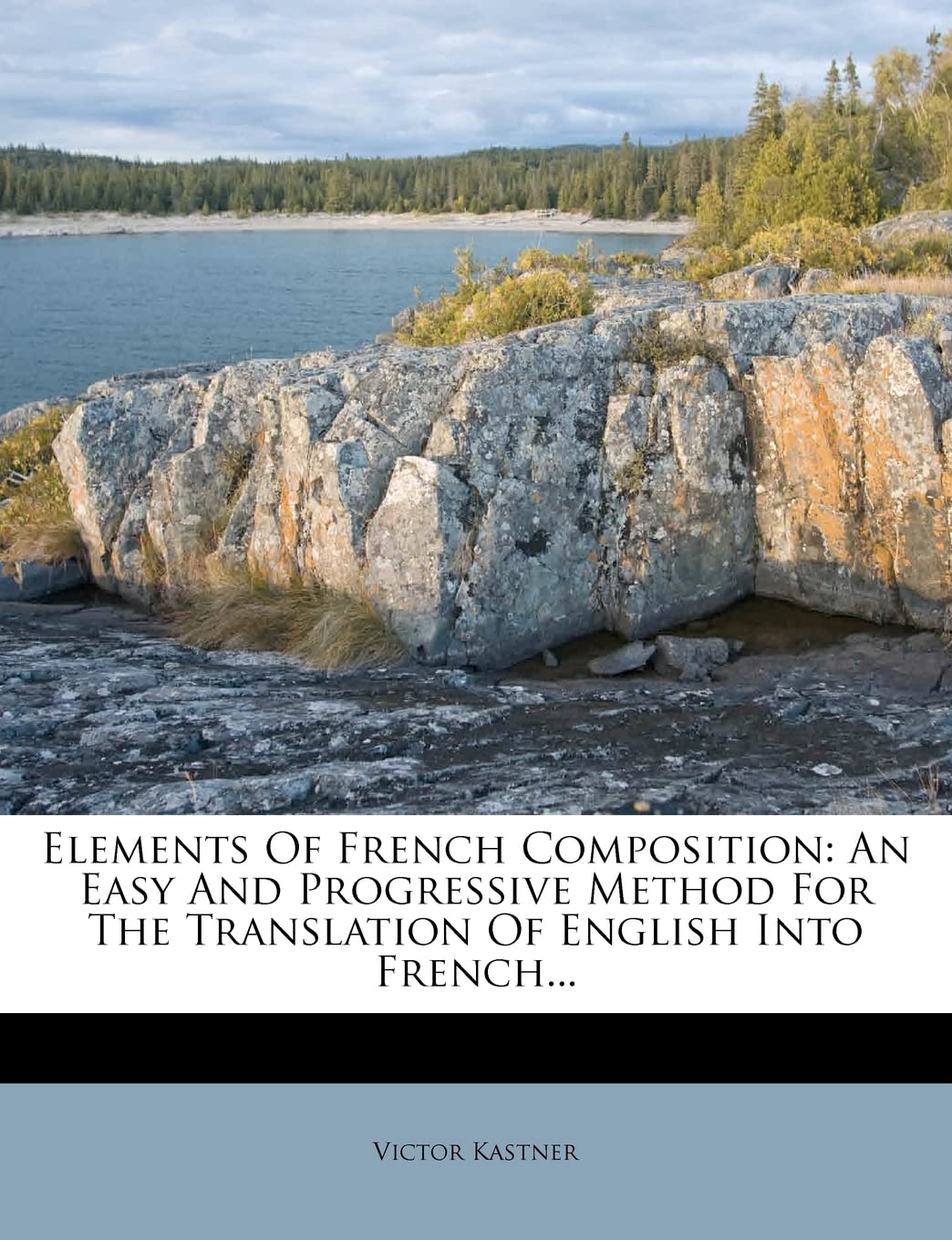 Elements of French Composition: An Easy and Progressive Method for the Translation of English Into French... Politics & History
