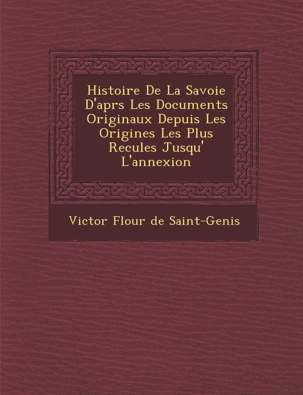 Histoire de La Savoie D'Apr S Les Documents Originaux Depuis Les Origines Les Plus Recul Es Jusqu' L'Annexion book